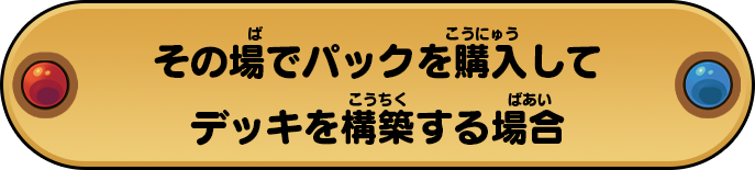 その場でパックを購入してデッキを構築する場合